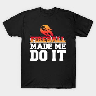 Fireball Made Me Do It T-Shirt